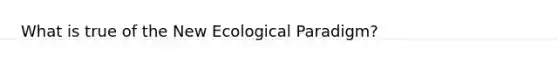 What is true of the New Ecological Paradigm?