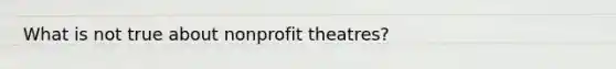 What is not true about nonprofit theatres?