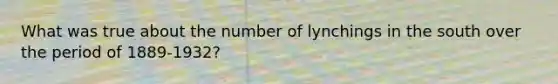 What was true about the number of lynchings in the south over the period of 1889-1932?