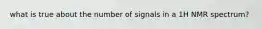 what is true about the number of signals in a 1H NMR spectrum?