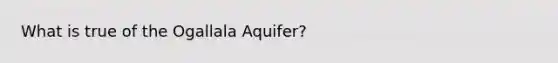 What is true of the Ogallala Aquifer?