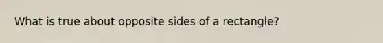 What is true about opposite sides of a rectangle?