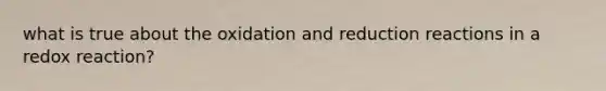 what is true about the oxidation and reduction reactions in a redox reaction?