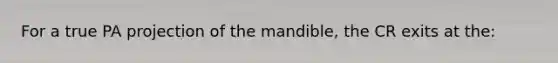 For a true PA projection of the mandible, the CR exits at the: