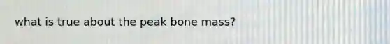 what is true about the peak bone mass?