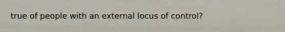 true of people with an external locus of control?