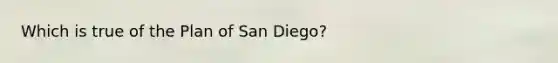 Which is true of the Plan of San Diego?