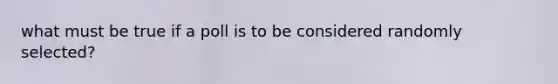 what must be true if a poll is to be considered randomly selected?