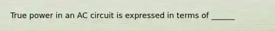 True power in an AC circuit is expressed in terms of ______