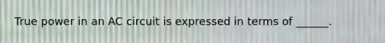 True power in an AC circuit is expressed in terms of ______.