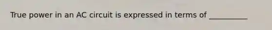 True power in an AC circuit is expressed in terms of __________