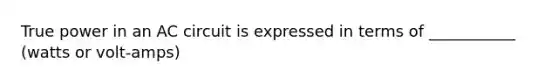 True power in an AC circuit is expressed in terms of ___________ (watts or volt-amps)