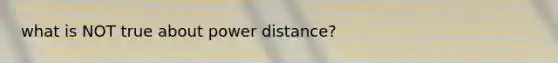 what is NOT true about power distance?