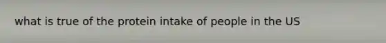 what is true of the protein intake of people in the US