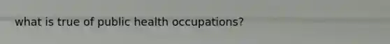 what is true of public health occupations?