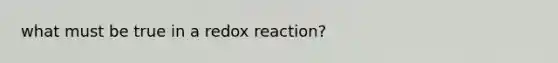 what must be true in a redox reaction?