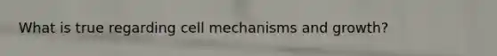 What is true regarding cell mechanisms and growth?