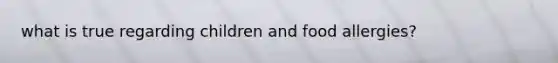 what is true regarding children and food allergies?