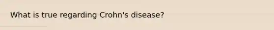 What is true regarding Crohn's disease?