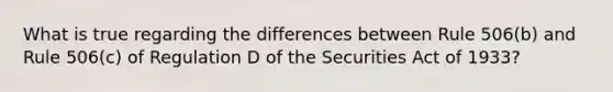 What is true regarding the differences between Rule 506(b) and Rule 506(c) of Regulation D of the Securities Act of 1933?