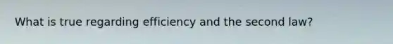 What is true regarding efficiency and the second law?