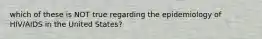 which of these is NOT true regarding the epidemiology of HIV/AIDS in the United States?