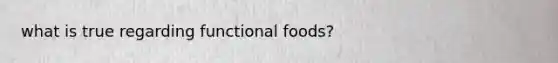 what is true regarding functional foods?