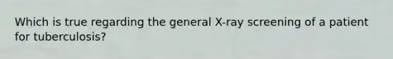 Which is true regarding the general X-ray screening of a patient for tuberculosis?