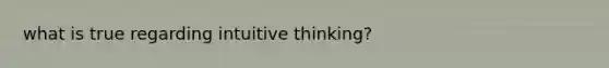 what is true regarding intuitive thinking?