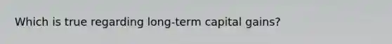 Which is true regarding long-term capital gains?