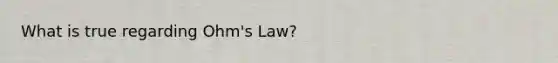 What is true regarding Ohm's Law?