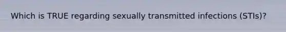 Which is TRUE regarding sexually transmitted infections (STIs)?