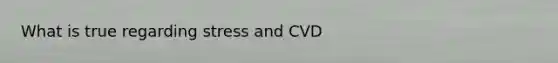 What is true regarding stress and CVD