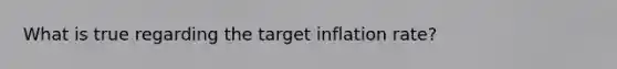 What is true regarding the target inflation rate?