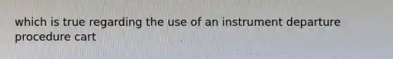 which is true regarding the use of an instrument departure procedure cart