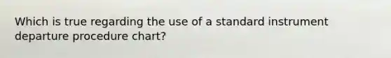 Which is true regarding the use of a standard instrument departure procedure chart?