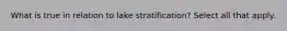 What is true in relation to lake stratification? Select all that apply.