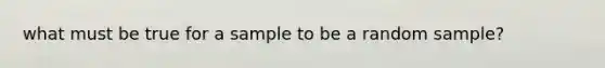 what must be true for a sample to be a random sample?