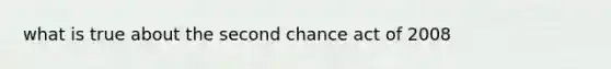 what is true about the second chance act of 2008