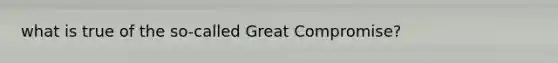 what is true of the so-called Great Compromise?