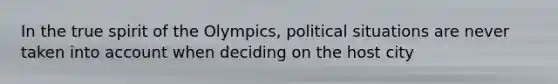 In the true spirit of the Olympics, political situations are never taken into account when deciding on the host city