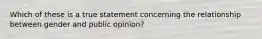 Which of these is a true statement concerning the relationship between gender and public opinion?