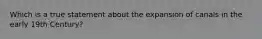 Which is a true statement about the expansion of canals in the early 19th Century?