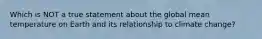 Which is NOT a true statement about the global mean temperature on Earth and its relationship to climate change?