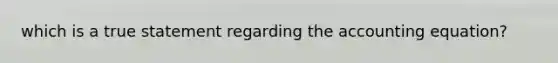 which is a true statement regarding the accounting equation?