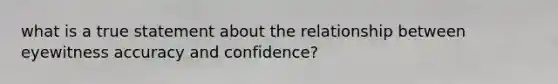 what is a true statement about the relationship between eyewitness accuracy and confidence?