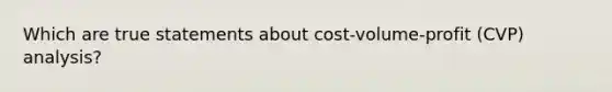 Which are true statements about cost-volume-profit (CVP) analysis?