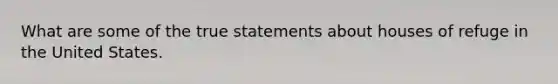 What are some of the true statements about houses of refuge in the United States.