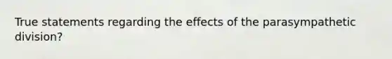 True statements regarding the effects of the parasympathetic division?