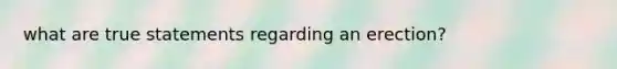 what are true statements regarding an erection?